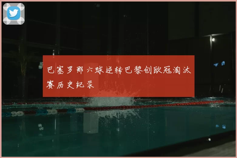 巴塞罗那六球逆转巴黎创欧冠淘汰赛历史纪录