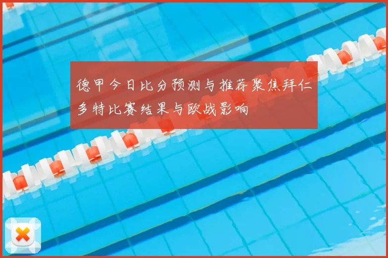 德甲今日比分预测与推荐聚焦拜仁多特比赛结果与欧战影响