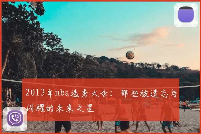 2013年nba选秀大会：那些被遗忘与闪耀的未来之星