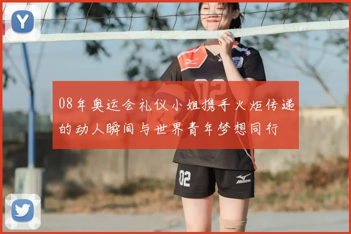 08年奥运会礼仪小姐携手火炬传递的动人瞬间与世界青年梦想同行