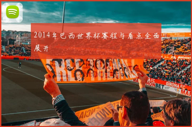 2014年巴西世界杯赛程与看点全面展开