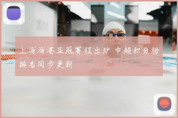 上海海港亚冠赛程出炉 中超积分榜排名同步更新