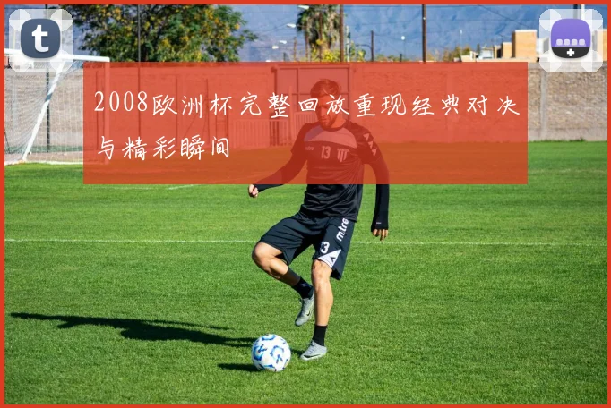 2008欧洲杯完整回放重现经典对决与精彩瞬间