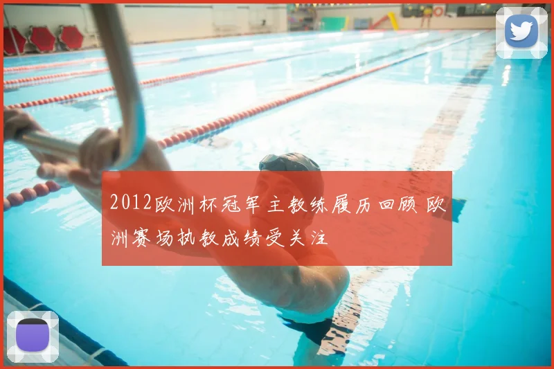 2012欧洲杯冠军主教练履历回顾 欧洲赛场执教成绩受关注