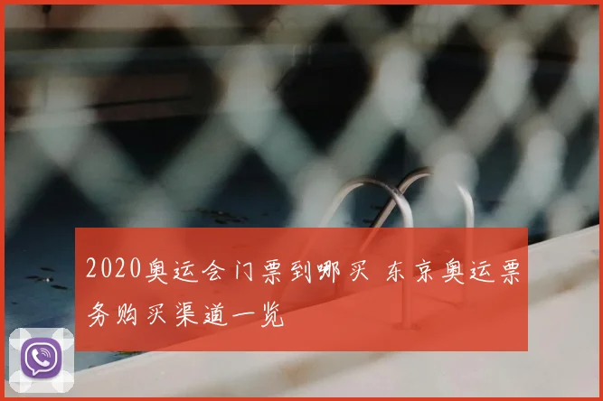 2020奥运会门票到哪买 东京奥运票务购买渠道一览