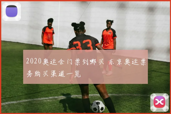 2020奥运会门票到哪买 东京奥运票务购买渠道一览