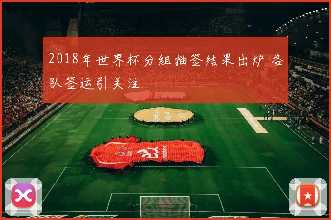 2018年世界杯分组抽签结果出炉 各队签运引关注