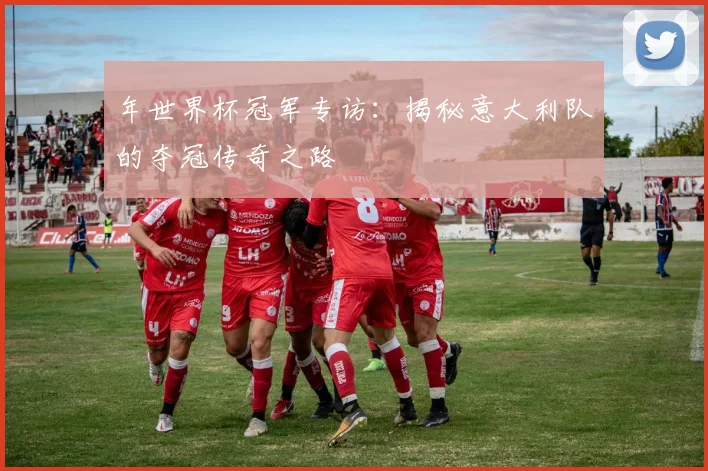 年世界杯冠军专访：揭秘意大利队的夺冠传奇之路